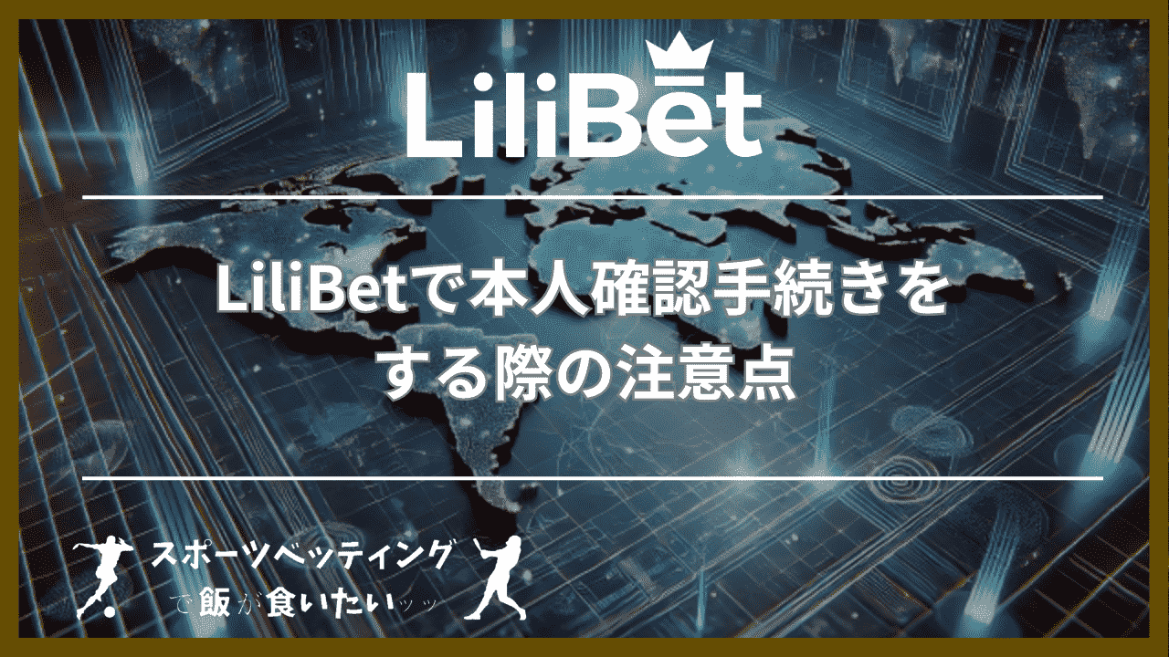 LiliBet(リリベット)で本人確認手続きをする際の注意点