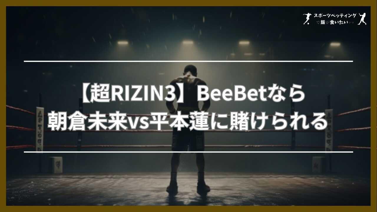 【超RIZIN3】BeeBet(ビーベット)なら朝倉未来vs平本蓮に賭けられる