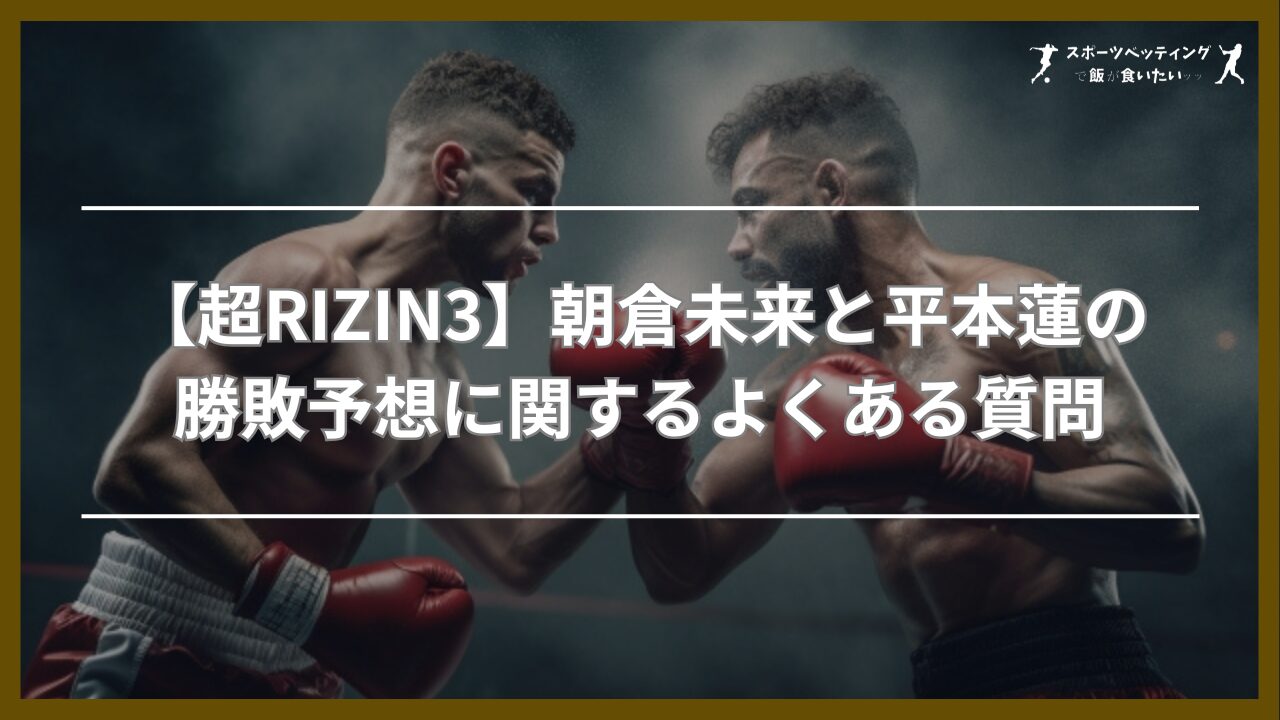 【超RIZIN3】朝倉未来と平本蓮の勝敗予想に関するよくある質問