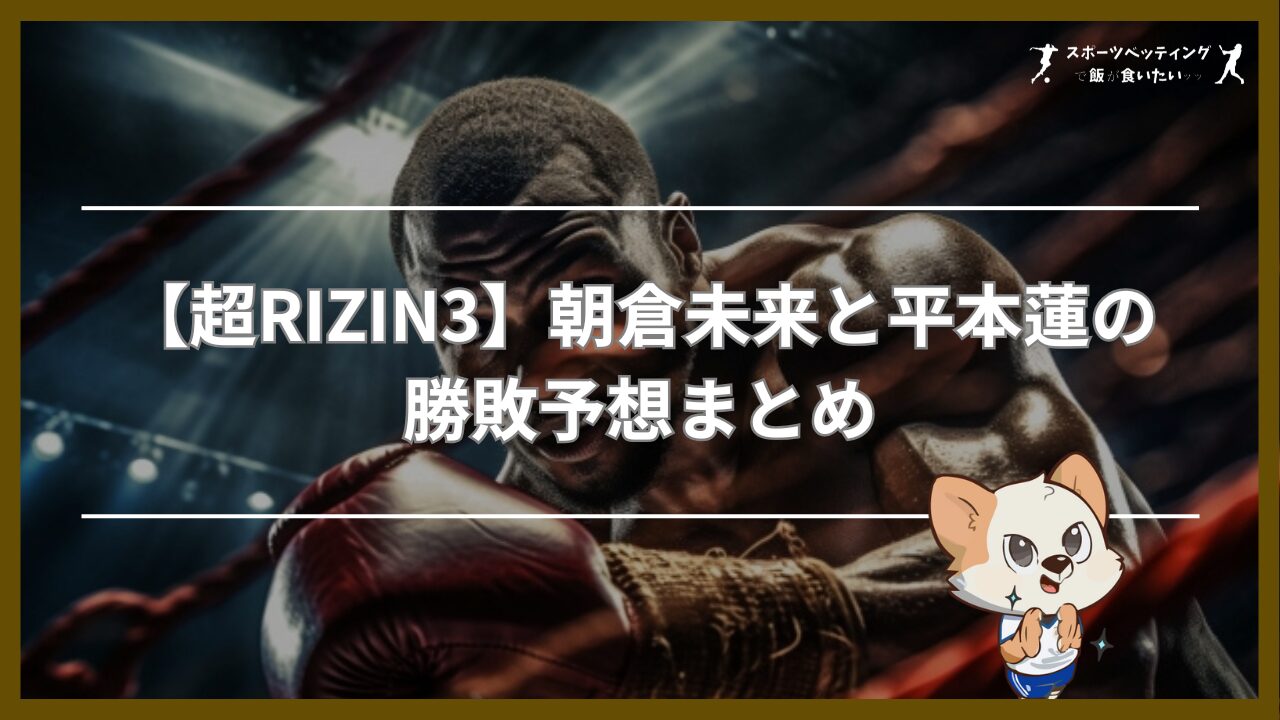 【超RIZIN3】朝倉未来と平本蓮の勝敗予想まとめ