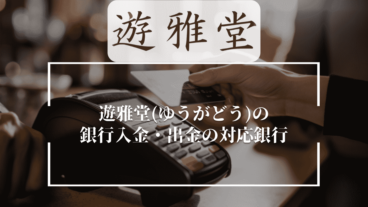 遊雅堂(ゆうがどう)の銀行入金・出金の対応銀行