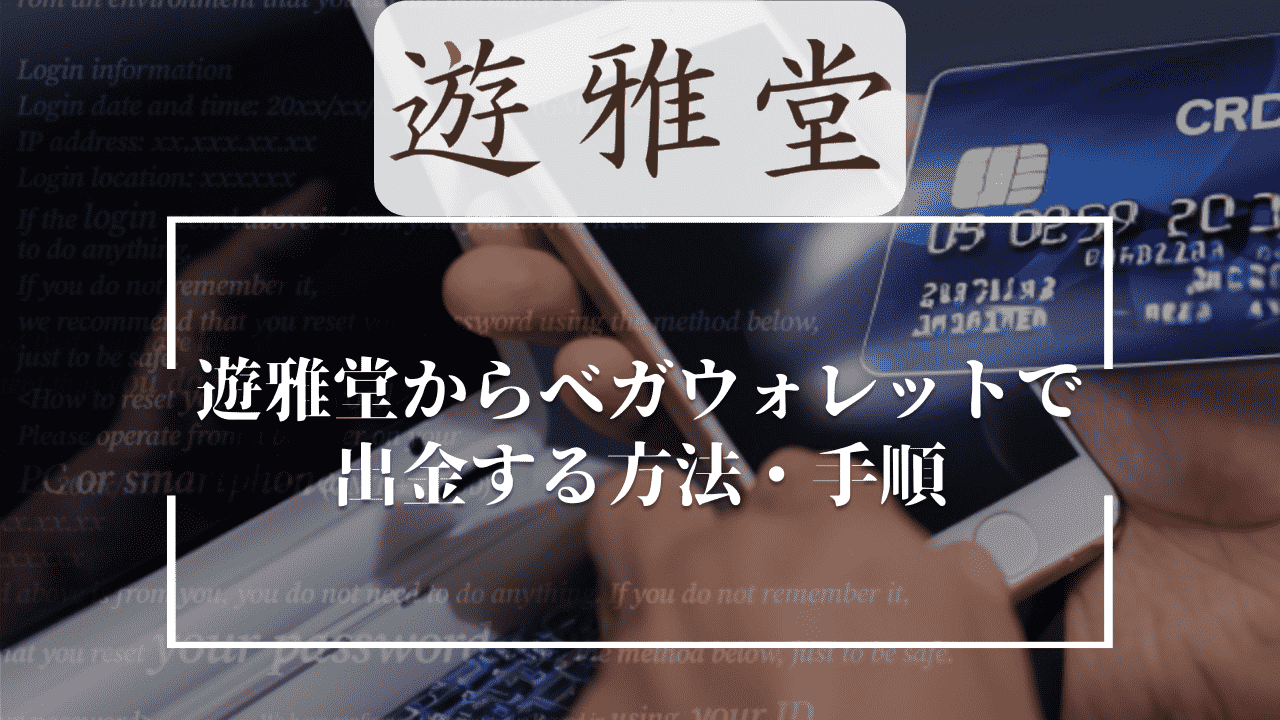 遊雅堂(ゆうがどう)からベガウォレットで出金する方法・手順