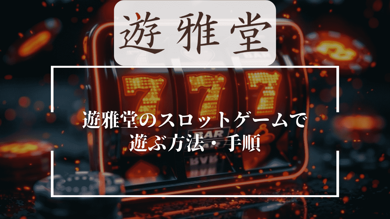 遊雅堂(ゆうがどう)のスロットゲームで遊ぶ方法・手順