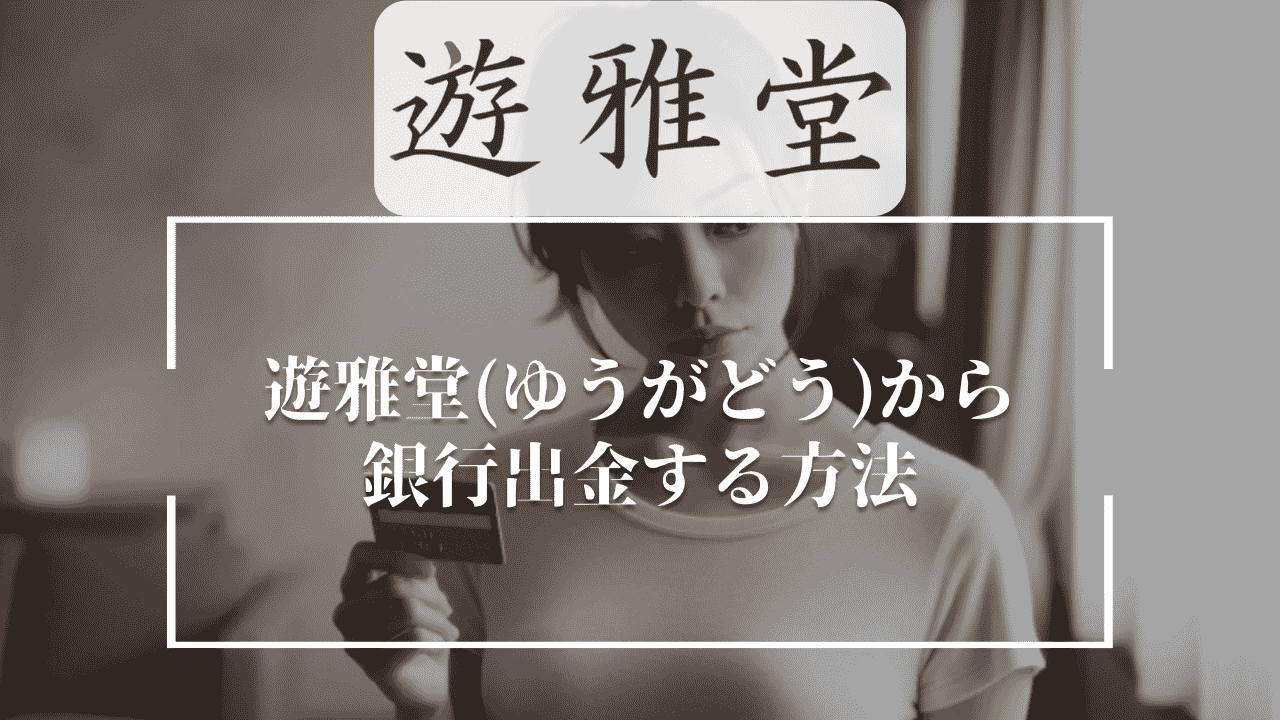 遊雅堂(ゆうがどう)から銀行出金する方法