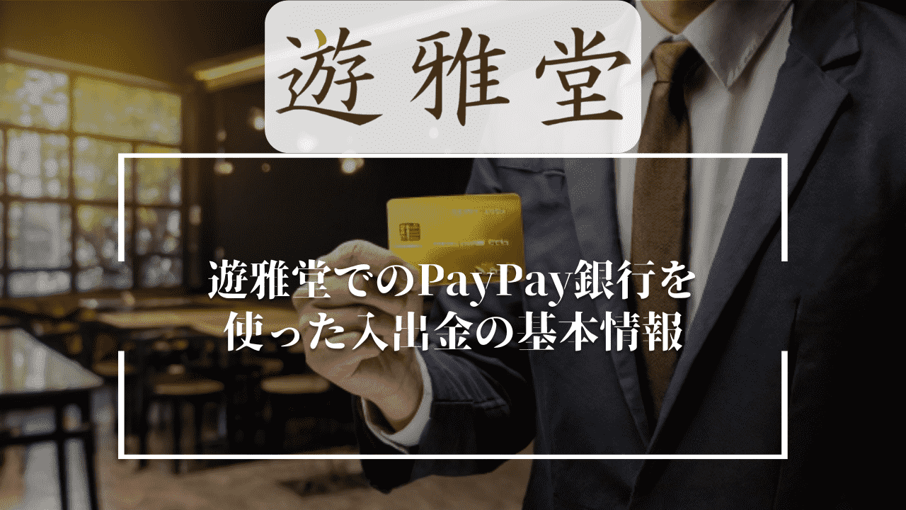 遊雅堂(ゆうがどう)でのPayPay(ペイペイ)銀行を使った入出金の基本情報