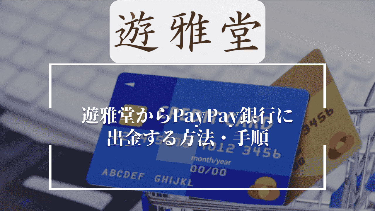 遊雅堂(ゆうがどう)からPayPay(ペイペイ)銀行に出金する方法・手順