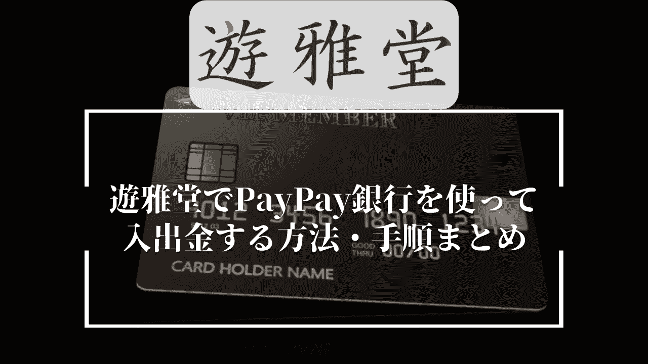 遊雅堂(ゆうがどう)でPayPay(ペイペイ)銀行を使って入出金する方法・手順まとめ