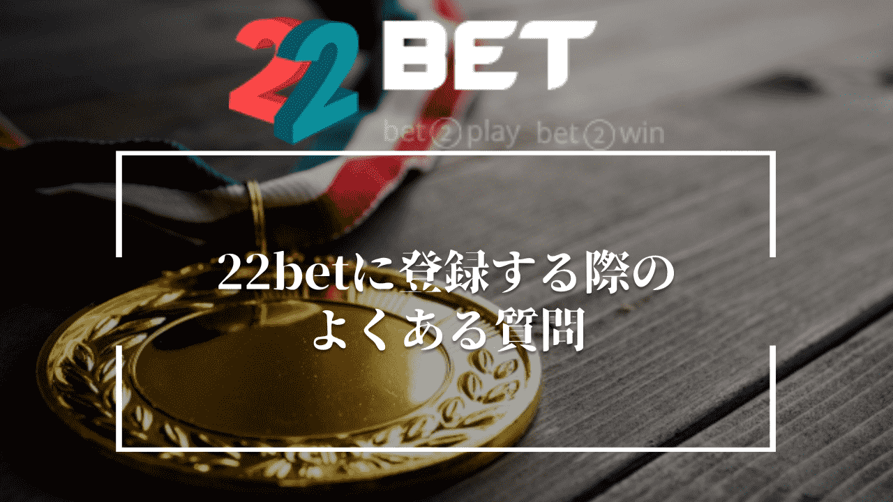 22betに登録する際のよくある質問