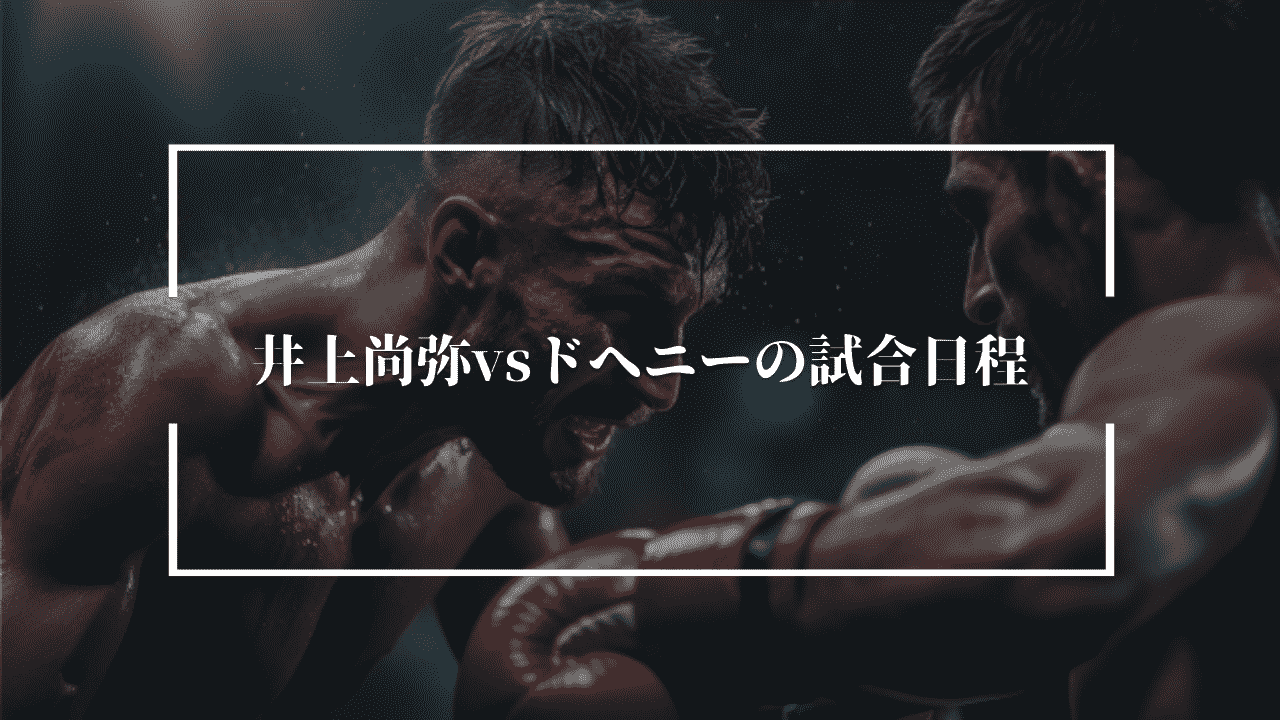 井上尚弥vsドヘニーの試合日程