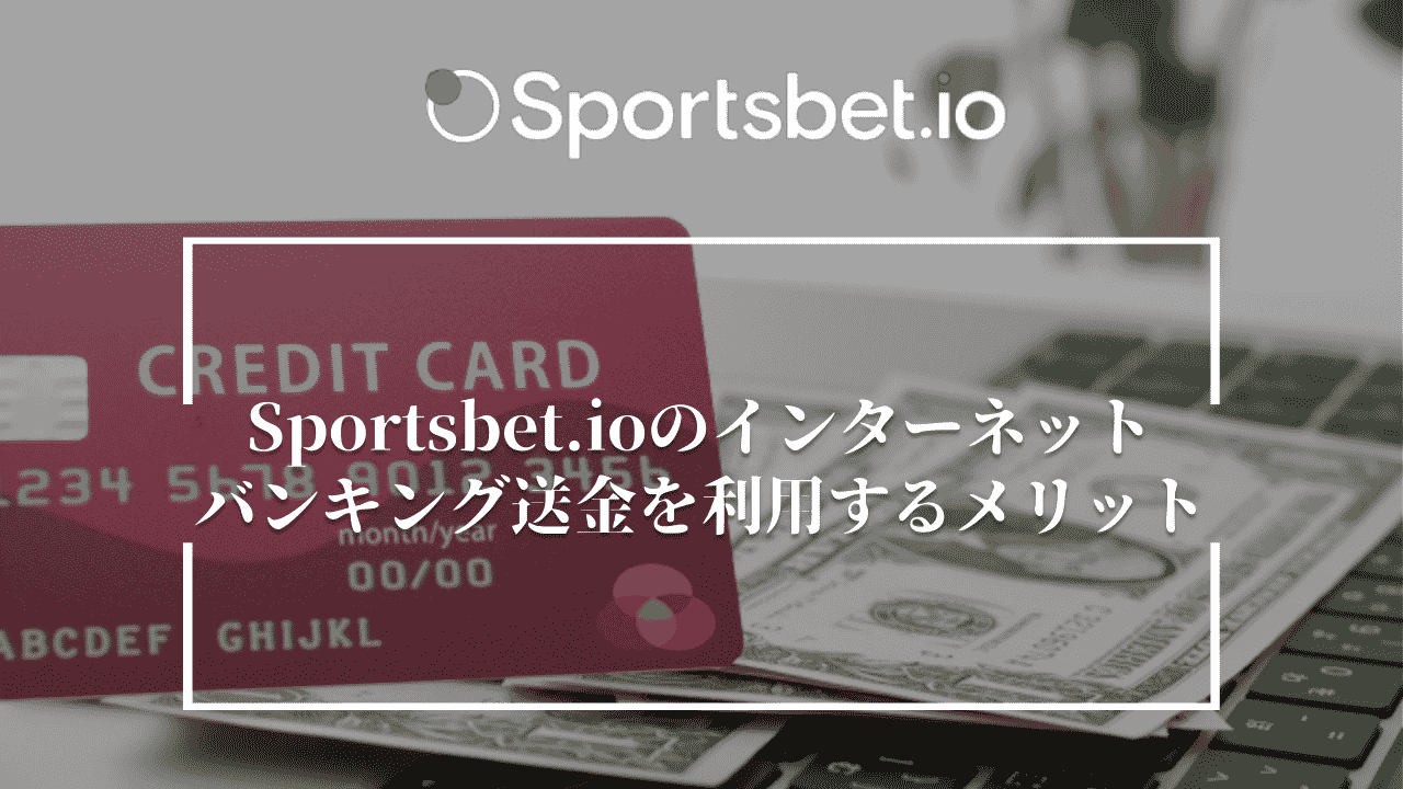 Sportsbet.io(スポーツベットアイオー)のインターネットバンキング送金を利用するメリット