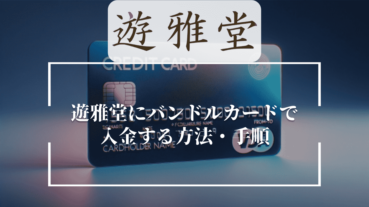 遊雅堂(ゆうがどう)にバンドルカードで入金する方法・手順