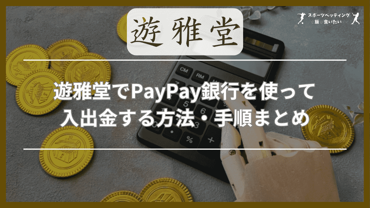 遊雅堂でPayPay銀行を使って入出金する方法・手順まとめ