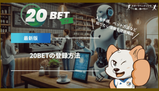 20BETの登録方法｜入金手順、ベット方法、安全性など知りたい情報を徹底解説