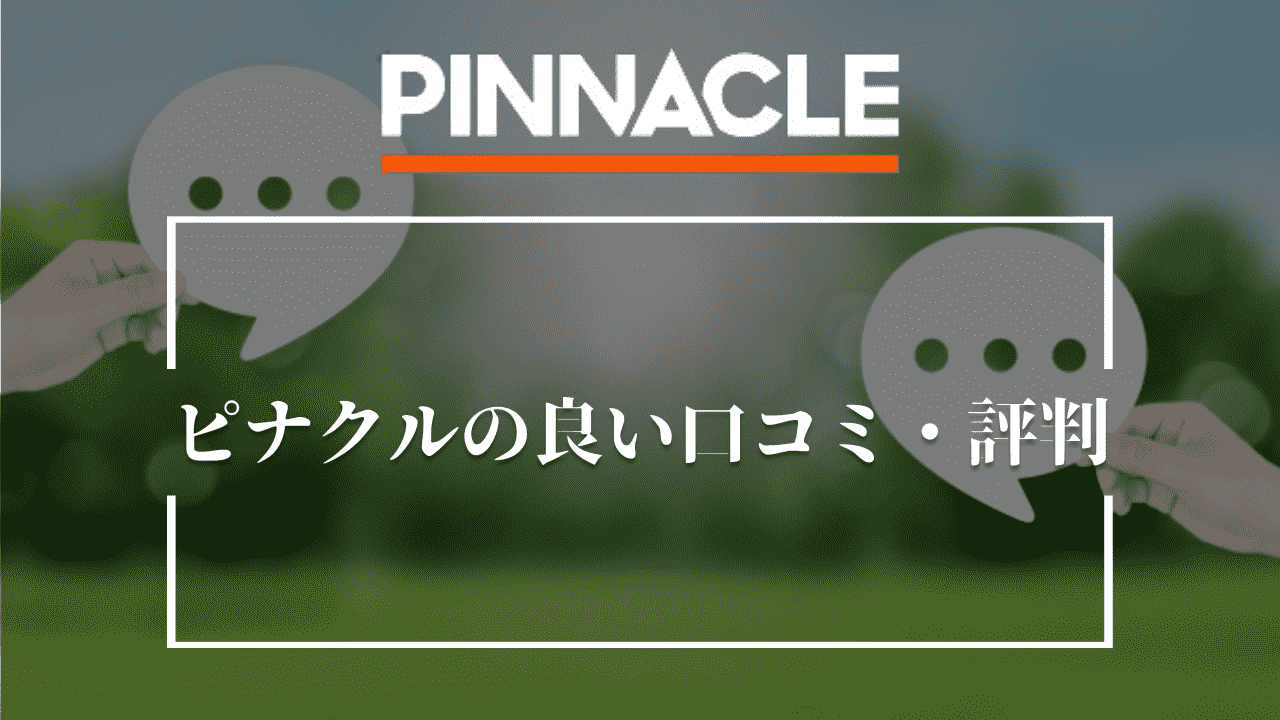 ピナクル(Pinnacle)の良い口コミ・評判