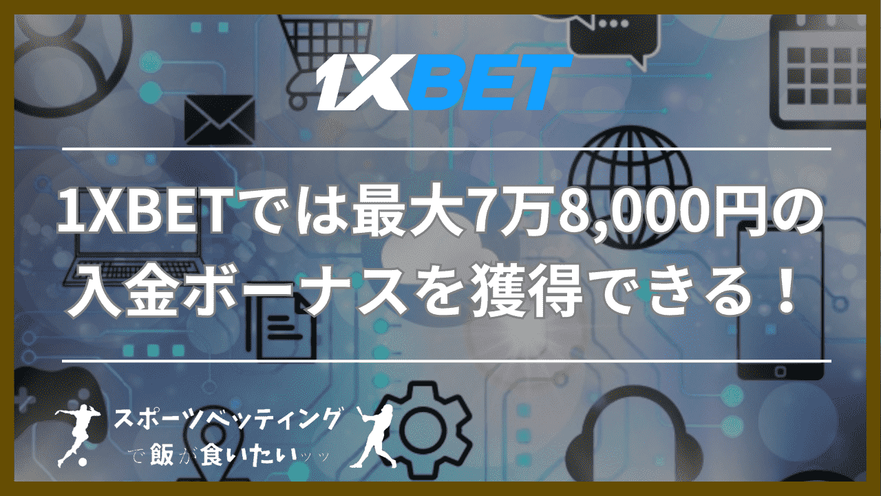 1XBET(ワンバイベット)では最大7万8,000円の入金ボーナスを獲得できる！