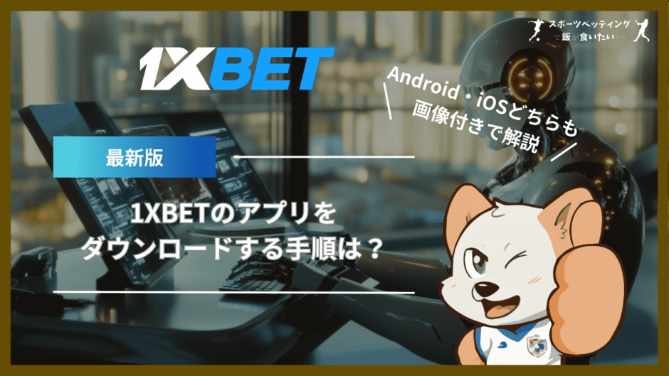 1XBETのアプリをダウンロードする手順は？Android・iOSどちらも画像付きで解説