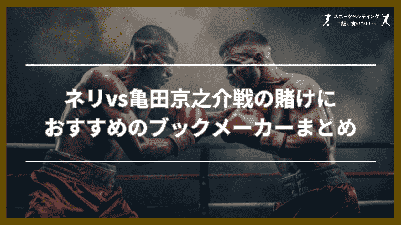 ネリvs亀田京之介　おすすめ　ブックメーカー　まとめ